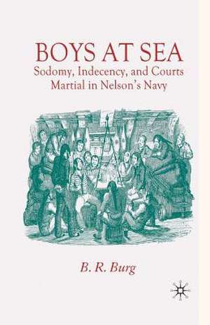 Boys at Sea: Sodomy, Indecency, and Courts Martial in Nelson's Navy de B. Burg