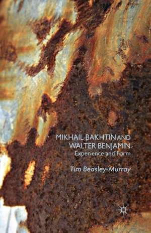 Mikhail Bakhtin and Walter Benjamin: Experience and Form de T. Beasley-Murray