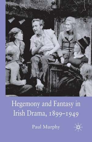 Hegemony and Fantasy in Irish Drama, 1899-1949 de P. Murphy