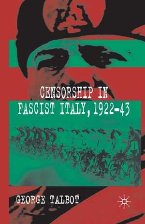 Censorship in Fascist Italy, 1922-43: Policies, Procedures and Protagonists de G. Talbot