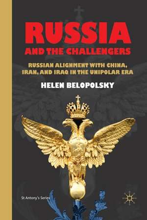 Russia and the Challengers: Russian Alignment with China, Iran and Iraq in the Unipolar Era de H. Belopolsky