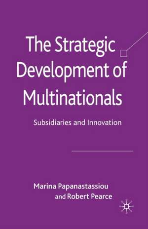 The Strategic Development of Multinationals: Subsidiaries and Innovation de M. Papanastassiou