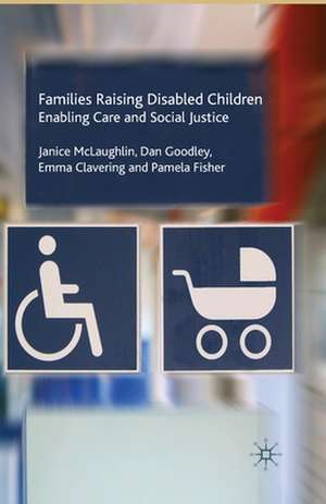 Families Raising Disabled Children: Enabling Care and Social Justice de J. McLaughlin