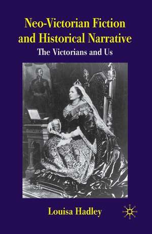 Neo-Victorian Fiction and Historical Narrative: The Victorians and Us de L. Hadley