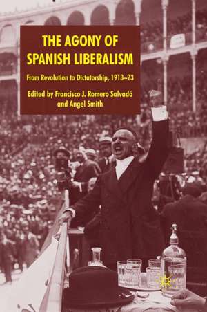 The Agony of Spanish Liberalism: From Revolution to Dictatorship 1913–23 de Francisco J. Romero Romero Salvadó