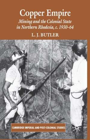 Copper Empire: Mining and the Colonial State in Northern Rhodesia, c.1930-64 de Larry Butler