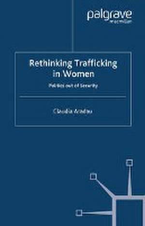 Rethinking Trafficking in Women: Politics out of Security de C. Aradau