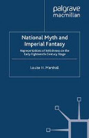 National Myth and Imperial Fantasy: Representations of British Identity on the Early Eighteenth-Century Stage de Louise H. Marshall