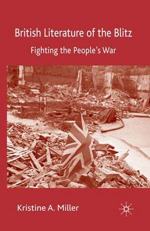 British Literature of the Blitz: Fighting the People's War de K. Miller