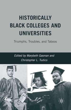 Historically Black Colleges and Universities: Triumphs, Troubles, and Taboos de M. Gasman