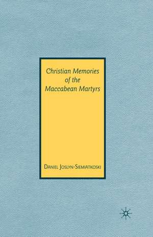 Christian Memories of the Maccabean Martyrs de D. Joslyn-Siemiatkoski