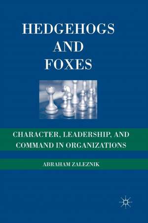 Hedgehogs and Foxes: Character, Leadership, and Command in Organizations de A. Zaleznik