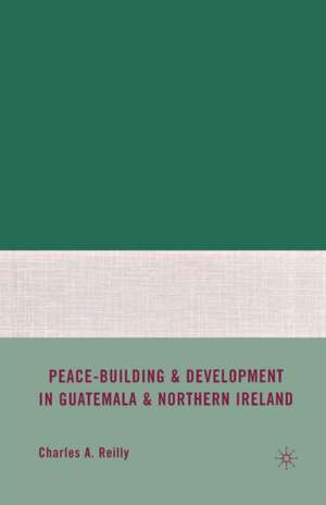 Peace-Building and Development in Guatemala and Northern Ireland de C. Reilly