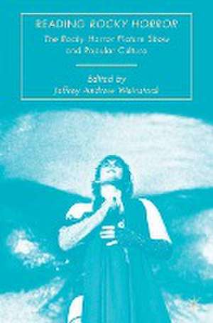 Reading Rocky Horror: The Rocky Horror Picture Show and Popular Culture de Jeffrey Andrew Weinstock