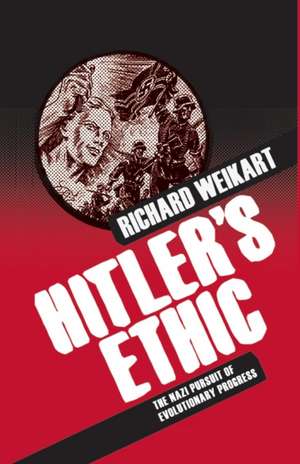 Hitler’s Ethic: The Nazi Pursuit of Evolutionary Progress de R. Weikart