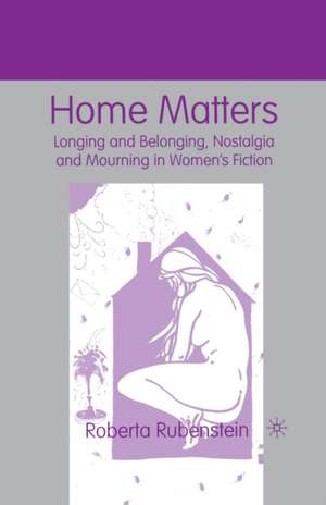 Home Matters: Longing and Belonging, Nostalgia and Mourning in Women’s Fiction de R. Rubenstein