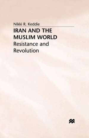 Iran and the Muslim World: Resistance and Revolution de N. Keddie