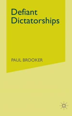 Defiant Dictatorships: Communist and Middle-Eastern Dictatorships in a Democratic Age de P. Brooker