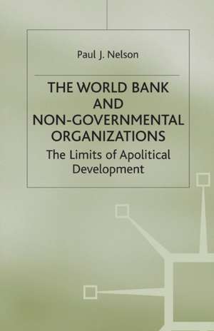 The World Bank and Non-Governmental Organizations: The Limits of Apolitical Development de P. Nelson