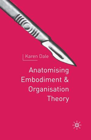 Anatomising Embodiment and Organisation Theory de K. Dale