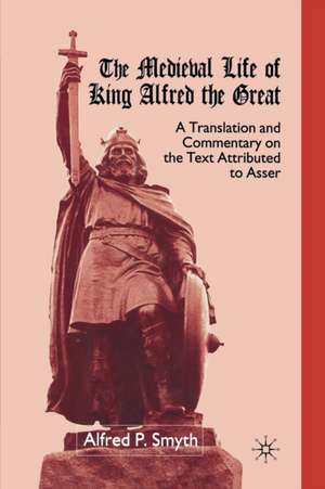 The Medieval Life of King Alfred the Great: A Translation and Commentary on the Text Attributed to Asser de A. Smyth