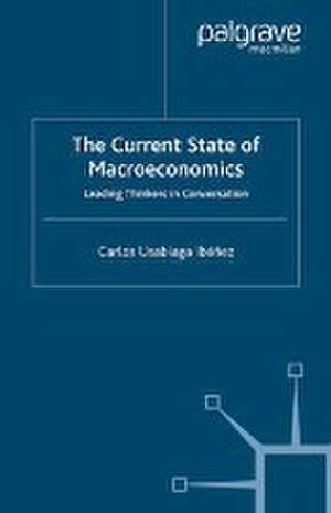 The Current State of Macroeconomics: Leading Thinkers in Conversation de C. Usabiaga-Ibánez