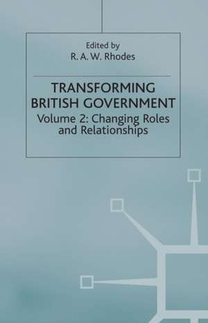 Transforming British Government: Volume 2: Changing Roles and Relationships de R. Rhodes