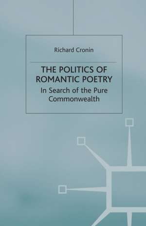 The Politics of Romantic Poetry: In Search of the Pure Commonwealth de R. Cronin