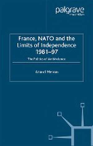 France, NATO and the Limits of Independence 1981-97: The Politics of Ambivalence de A. Menon