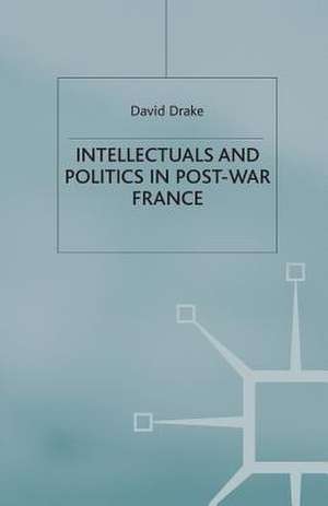 Intellectuals and Politics in Post-War France de D. Drake