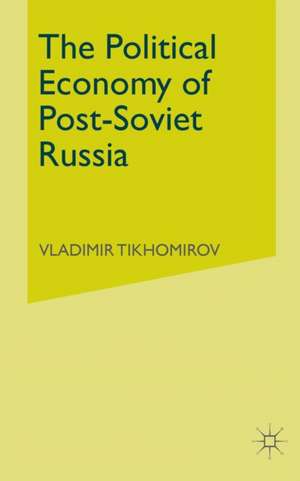 The Political Economy of Post-Soviet Russia de V. Tikhomirov