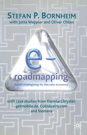 E-Roadmapping: Digital Strategising for the New Economy de S. Bornheim