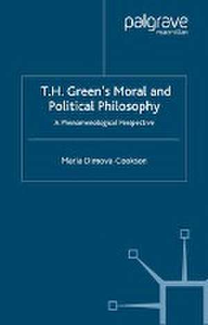 T.H. Green's Moral and Political Philosophy: A Phenomenological Perspective de Maria Dimova-Cookson