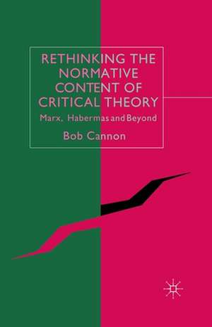 Rethinking the Normative Content of Critical Theory: Marx, Habermas and Beyond de B. Cannon