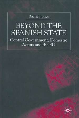 Beyond the Spanish State: Central Government, Domestic Actors and the EU de R. Jones