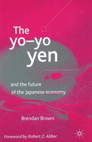 The Yo-Yo Yen: and the Future of the Japanese Economy de B. Brown