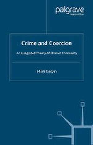 Crime and Coercion: An Integrated Theory of Chronic Criminality de M. Colvin