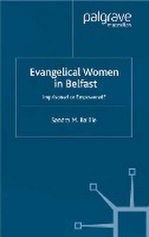 Evangelical Women in Belfast: Imprisoned or Empowered? de Sandra Baillie