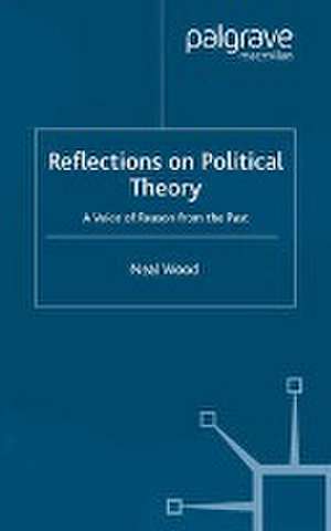 Reflections on Political Theory: A Voice of Reason from the Past de N. Wood