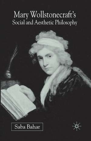 Mary Wollstonecraft's Social and Aesthetic Philosophy: An Eve to Please Me de S. Bahar