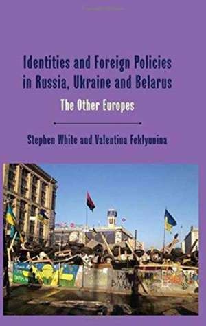 Identities and Foreign Policies in Russia, Ukraine and Belarus: The Other Europes de Stephen White