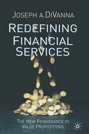 Redefining Financial Services: The New Renaissance in Value Propositions de J. DiVanna