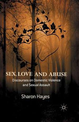 Sex, Love and Abuse: Discourses on Domestic Violence and Sexual Assault de Sharon Hayes