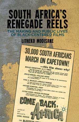 South Africa's Renegade Reels: The Making and Public Lives of Black-Centered Films de L. Modisane