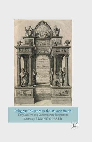 Religious Tolerance in the Atlantic World: Early Modern and Contemporary Perspectives de Eliane Glaser