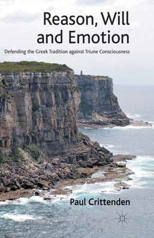 Reason, Will and Emotion: Defending the Greek Tradition against Triune Consciousness de P. Crittenden