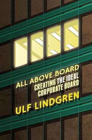 All Above Board: Creating The Ideal Corporate Board de U. Lindgren