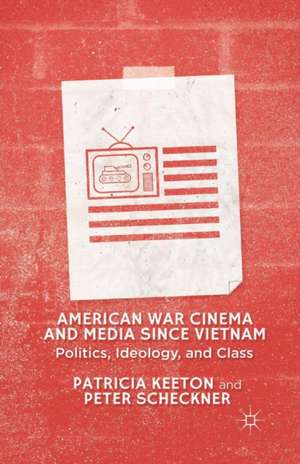 American War Cinema and Media since Vietnam: Politics, Ideology, and Class de Patricia Keeton