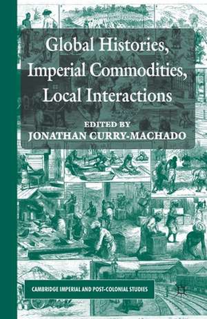 Global Histories, Imperial Commodities, Local Interactions de Jonathan Curry-Machado