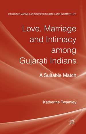 Love, Marriage and Intimacy among Gujarati Indians: A Suitable Match de Katherine Twamley